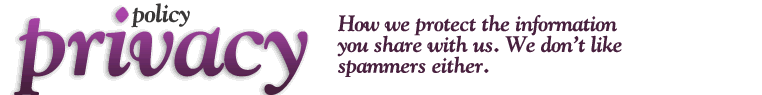 Privacy Policy: How we protect the information you share with us. We don't like spammers either.