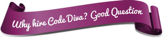 Why hire Code Diva? Good Question.